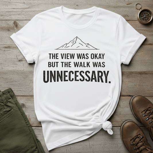 The View Was Okay But The Walk Was Unnecessary T-Shirt